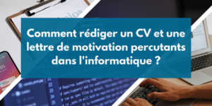 Comment rédiger un CV et une lettre de motivation percutants dans l'informatique ?